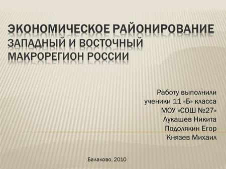 Работу выполнили ученики 11 «Б» класса МОУ «СОШ №27» Лукашев Никита Подолякин Егор Князев Михаил Балаково, 2010.