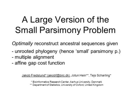 A Large Version of the Small Parsimony Problem Optimally reconstruct ancestral sequences given - unrooted phylogeny (hence ‘small’ parsimony p.) - multiple.