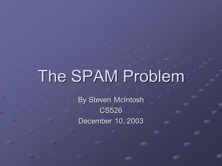 The SPAM Problem By Steven McIntosh CS526 December 10, 2003.