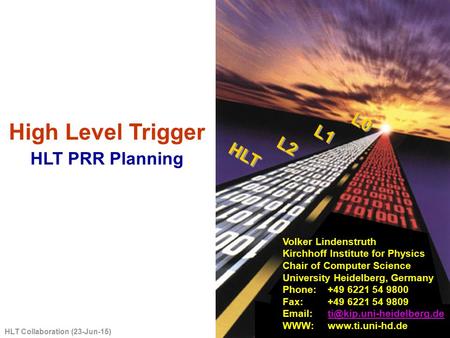 HLT Collaboration (23-Jun-15) 1 High Level Trigger HLT PRR Planning Volker Lindenstruth Kirchhoff Institute for Physics Chair of Computer Science University.