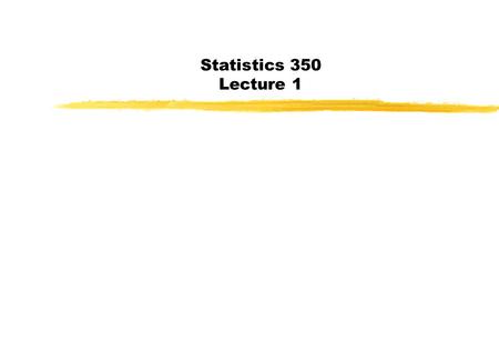 Statistics 350 Lecture 1. Today Course outline Stuff Section 1.1-1.3.