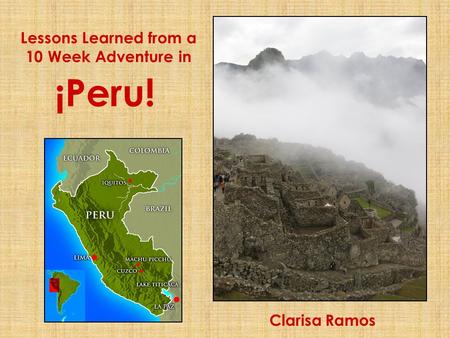 ¡Peru! Clarisa Ramos Lessons Learned from a 10 Week Adventure in.