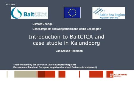 Introduction to BaltCICA and case studie in Kalundborg 9.3.2009 ”Part-financed by the European Union (European Regional Development Fund and European Neighbourhood.