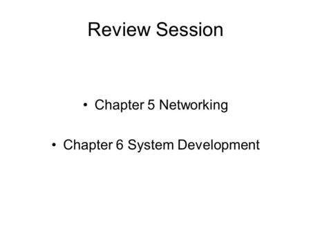 Review Session Chapter 5 Networking Chapter 6 System Development.