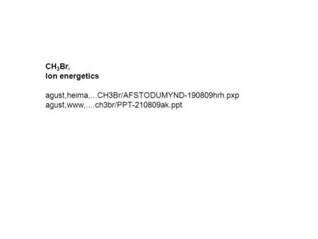 CH 3 Br, Ion energetics agust,heima,...CH3Br/AFSTODUMYND-190809hrh.pxp agust,www,....ch3br/PPT-210809ak.ppt.