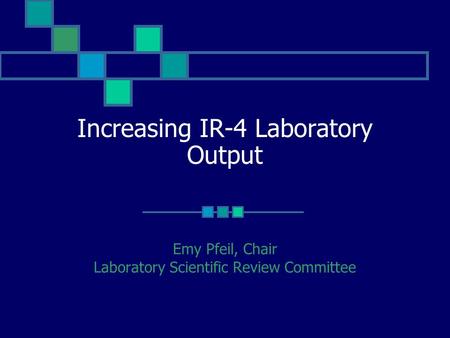 Increasing IR-4 Laboratory Output Emy Pfeil, Chair Laboratory Scientific Review Committee.