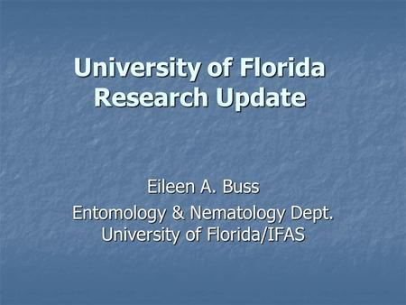 University of Florida Research Update Eileen A. Buss Entomology & Nematology Dept. University of Florida/IFAS.