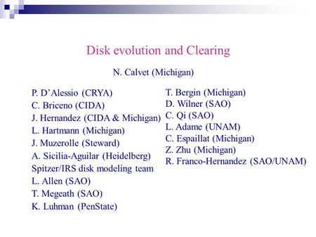 Disk evolution and Clearing P. D’Alessio (CRYA) C. Briceno (CIDA) J. Hernandez (CIDA & Michigan) L. Hartmann (Michigan) J. Muzerolle (Steward) A. Sicilia-Aguilar.