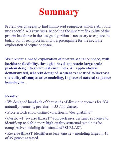 Summary Protein design seeks to find amino acid sequences which stably fold into specific 3-D structures. Modeling the inherent flexibility of the protein.