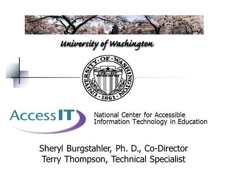 National Center for Accessible Information Technology in Education Sheryl Burgstahler, Ph. D., Co-Director Terry Thompson, Technical Specialist.