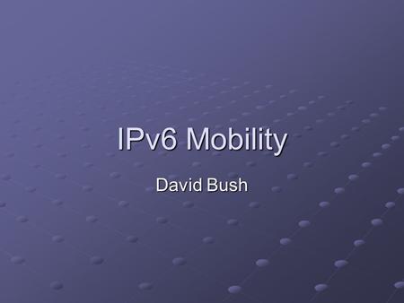 IPv6 Mobility David Bush. Correspondent Node Operation DEF: Correspondent node is any node that is trying to communicate with a mobile node. This node.