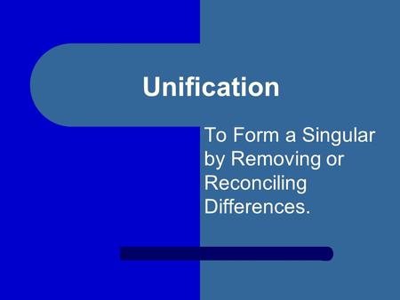 Unification To Form a Singular by Removing or Reconciling Differences.