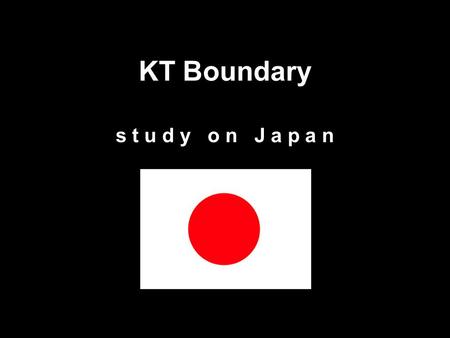 KT Boundary s t u d y o n J a p a n. The Cretaceous-Tertiary (KT) extinction event, also known as the KT boundary, was a period of massive extinction.