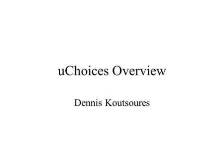 UChoices Overview Dennis Koutsoures. Architecture Overview.