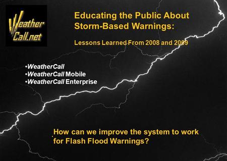 Precision Weather Warnings Putting the National Weather Services improvements in warning specificity to work WeatherCall WeatherCall Mobile WeatherCall.