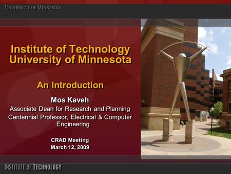 Institute of Technology University of Minnesota An Introduction Mos Kaveh Associate Dean for Research and Planning Centennial Professor, Electrical & Computer.