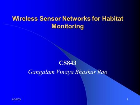 4/30/031 Wireless Sensor Networks for Habitat Monitoring CS843 Gangalam Vinaya Bhaskar Rao.