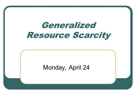 Generalized Resource Scarcity Monday, April 24. Indicators of Scarcity Physical indicators Resource prices Scarcity rent Marginal discovery cost Marginal.