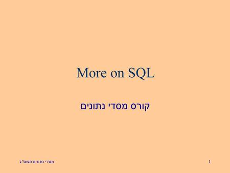 מסדי נתונים תשס  ג 1 More on SQL קורס מסדי נתונים.