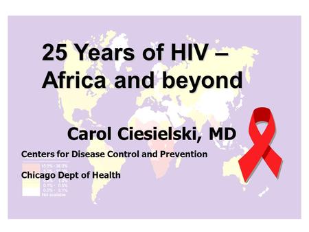 25 Years of HIV – Africa and beyond Carol Ciesielski, MD