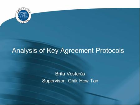 Analysis of Key Agreement Protocols Brita Vesterås Supervisor: Chik How Tan.