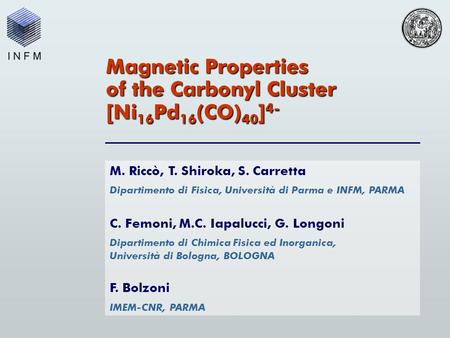 M. Riccò, T. Shiroka, S. Carretta Dipartimento di Fisica, Università di Parma e INFM, PARMA C. Femoni, M.C. Iapalucci, G. Longoni Dipartimento di Chimica.