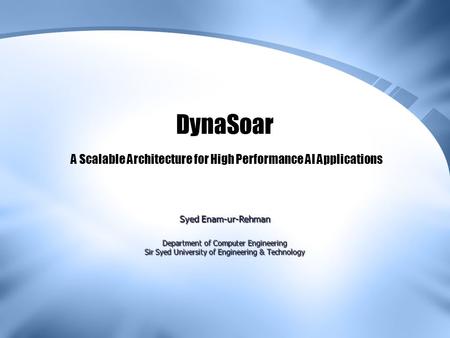 Syed Enam-ur-Rehman Department of Computer Engineering Sir Syed University of Engineering & Technology DynaSoar A Scalable Architecture for High Performance.