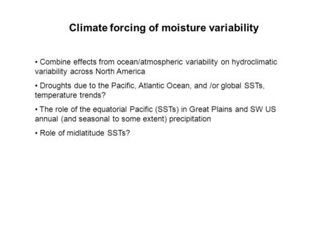 Climate forcing of moisture variability Combine effects from ocean/atmospheric variability on hydroclimatic variability across North America Droughts due.