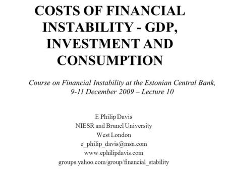 COSTS OF FINANCIAL INSTABILITY - GDP, INVESTMENT AND CONSUMPTION E Philip Davis NIESR and Brunel University West London