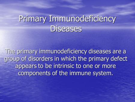 Primary Immunodeficiency Diseases Primary Immunodeficiency Diseases The primary immunodeficiency diseases are a group of disorders in which the primary.