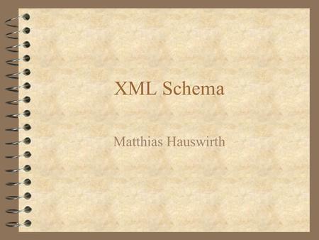 XML Schema Matthias Hauswirth. Agenda 4 W3C Process 4 XML Schema Requirements 4 The Specifications 4 Schema Tools.