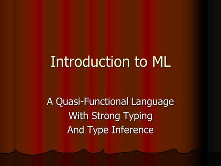 Introduction to ML A Quasi-Functional Language With Strong Typing And Type Inference.