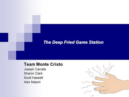 Team Monte Cristo Joseph Carrafa Sharon Clark Scott Hassett Alex Mason The Deep Fried Game Station.