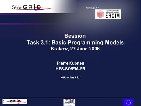 Session Task 3.1: Basic Programming Models Krakow, 27 June 2006 Pierre Kuonen HES-SO/EIA-FR WP3 – Task 3.1.