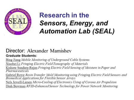 Research in the Sensors, Energy, and Automation Lab (SEAL) Director: Alexander Mamishev Graduate Students: Bing Jiang Mobile Monitoring of Underground.