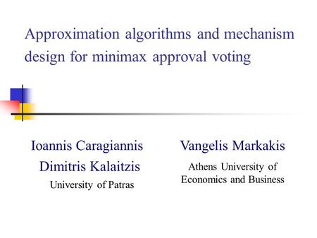 Approximation algorithms and mechanism design for minimax approval voting Ioannis Caragiannis Dimitris Kalaitzis University of Patras Vangelis Markakis.