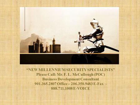 1 “NEW MILLENNIUM SECURITY SPECIALISTS” “NEW MILLENNIUM SECURITY SPECIALISTS” Please Call: Mr. F. L. McCullough (POC) Business Development Consultant.