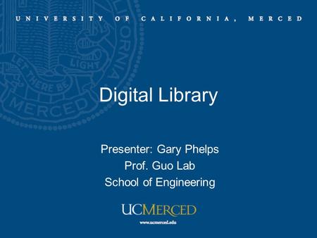 Digital Library Presenter: Gary Phelps Prof. Guo Lab School of Engineering.