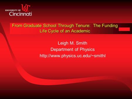 From Graduate School Through Tenure: The Funding Life Cycle of an Academic Leigh M. Smith Department of Physics  Leigh.