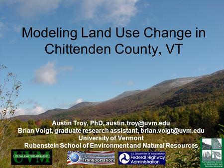 Modeling Land Use Change in Chittenden County, VT Austin Troy, PhD, Brian Voigt, graduate research assistant, University.