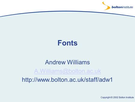 Copyright © 2002 Bolton Institute Fonts Andrew Williams