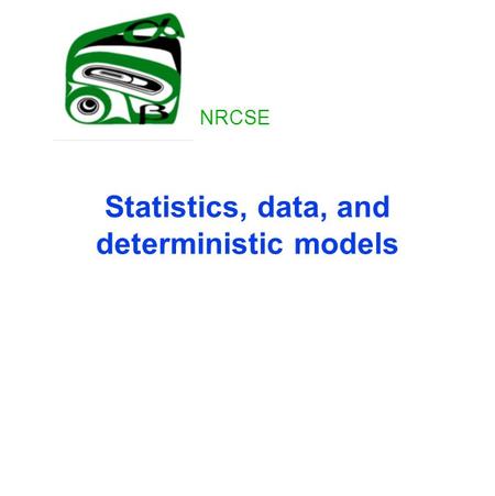 Statistics, data, and deterministic models NRCSE.