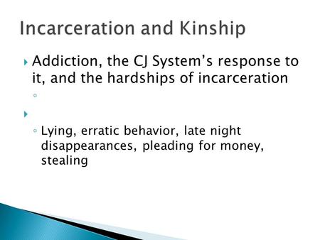  Addiction, the CJ System’s response to it, and the hardships of incarceration ◦  ◦ Lying, erratic behavior, late night disappearances, pleading for.