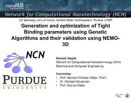 Network for Computational Nanotechnology (NCN) UC Berkeley, Univ.of Illinois, Norfolk State, Northwestern, Purdue, UTEP Generation and optimization of.