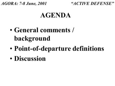 “ACTIVE DEFENSE”AGORA: 7-8 June, 2001 AGENDA General comments / background Point-of-departure definitions Discussion.