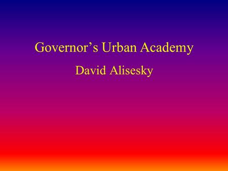 Governor’s Urban Academy David Alisesky. Academy Daily Schedule 7:30 A.M. Breakfast 8:30 A.M. Instructional Program Begins 12:15 Lunch 12:45 P.M. Team.