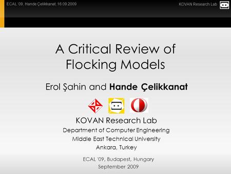 KOVAN Research Lab ECAL ‘09, Hande Çelikkanat, 16.09.2009 A Critical Review of Flocking Models Erol Şahin and Hande Çelikkanat KOVAN Research Lab Department.