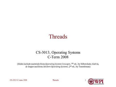 ThreadsCS-3013 C-term 20081 Threads CS-3013, Operating Systems C-Term 2008 (Slides include materials from Operating System Concepts, 7 th ed., by Silbershatz,