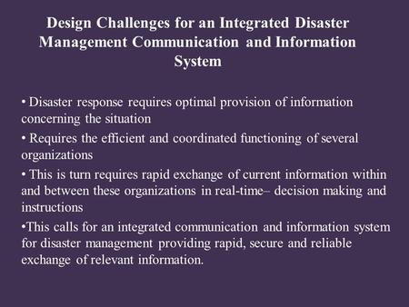 Design Challenges for an Integrated Disaster Management Communication and Information System Disaster response requires optimal provision of information.