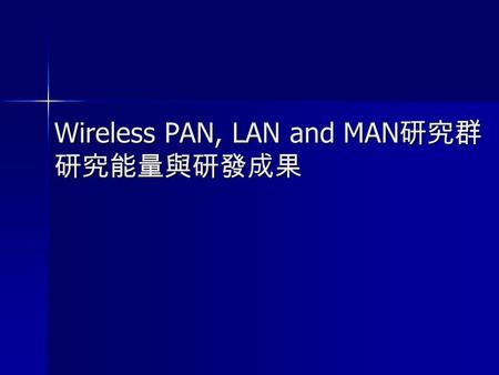 Wireless PAN, LAN and MAN研究群 研究能量與研發成果